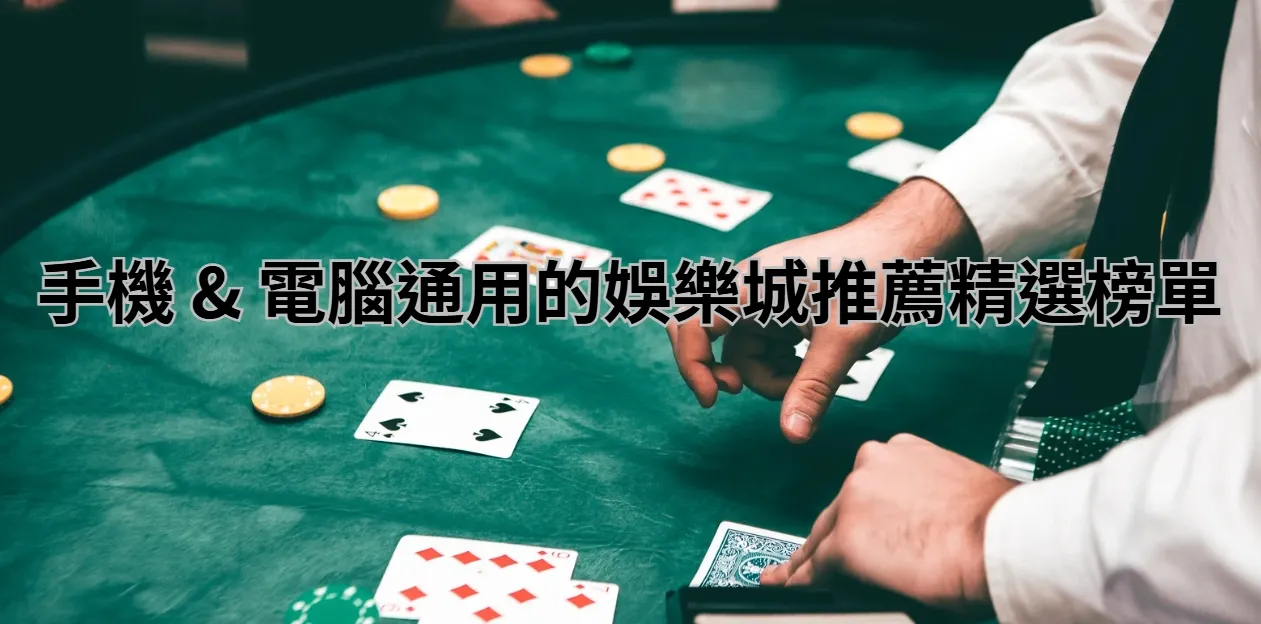 手機 & 電腦通用的娛樂城推薦精選榜單